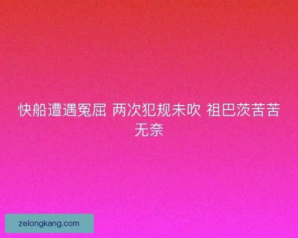 快船遭遇冤屈 两次犯规未吹 祖巴茨苦苦无奈